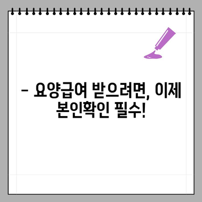 요양기관 본인확인 강화 제도, 나에게 필요한 것은? | 요양급여, 건강보험, 본인확인, 변경사항, 주의사항