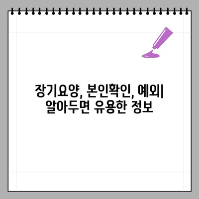 장기요양 등급자를 위한 요양기관 본인확인 예외 안내| 자세한 정보와 확인 방법 | 장기요양, 본인확인, 예외, 요양시설