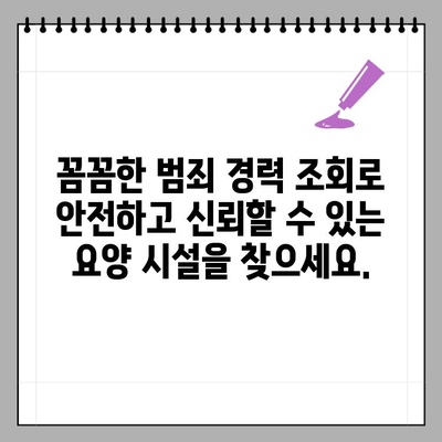 장기 요양 시설 입소, 범죄 경력 조회 방법| 안전하고 신뢰할 수 있는 요양 선택 가이드 | 장기 요양, 범죄 경력 조회, 시설 안전, 입소 기준