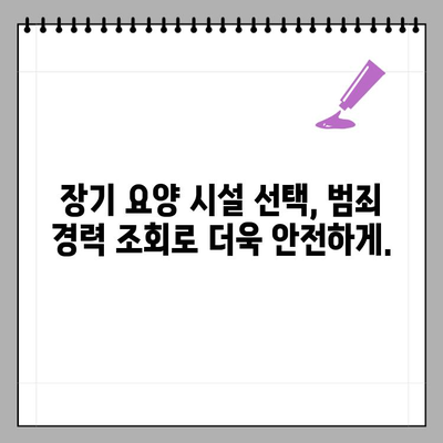 장기 요양 시설 입소, 범죄 경력 조회 방법| 안전하고 신뢰할 수 있는 요양 선택 가이드 | 장기 요양, 범죄 경력 조회, 시설 안전, 입소 기준