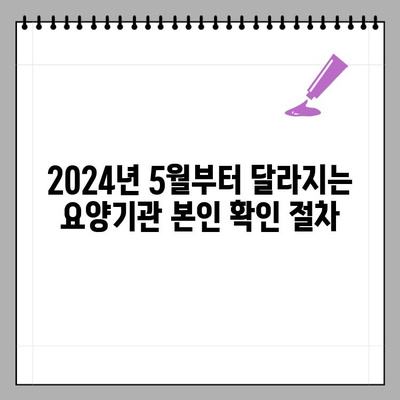 2024년 5월 요양기관 본인 확인 제도 시행| 알아야 할 모든 것 | 요양기관, 본인 확인, 의료기관, 건강보험, 변경 사항