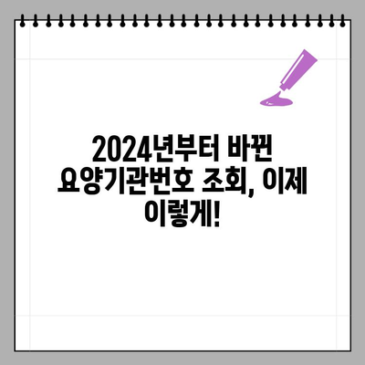 2024년부터 바뀐 요양기관번호 조회 방법 완벽 가이드 | 요양기관, 조회, 변경, 정보