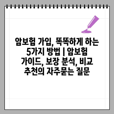 암보험 가입, 똑똑하게 하는 5가지 방법 | 암보험 가이드, 보장 분석, 비교 추천