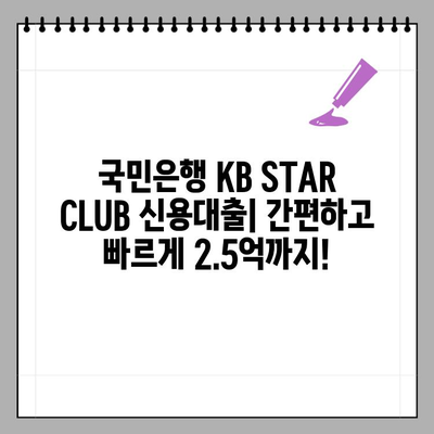 국민은행 KB STAR CLUB 신용대출| 최대 2.5억원, 무방문 비대면 신청! | 모바일 대출, 무직자, 마이너스통장 혜택