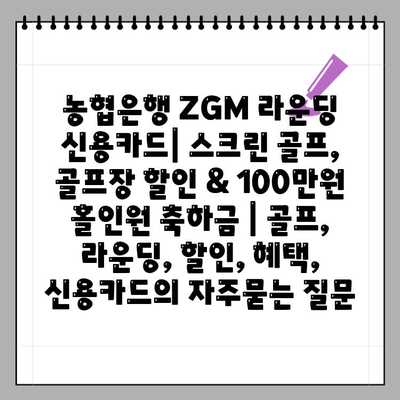 농협은행 ZGM 라운딩 신용카드| 스크린 골프, 골프장 할인 & 100만원 홀인원 축하금 | 골프, 라운딩, 할인, 혜택, 신용카드