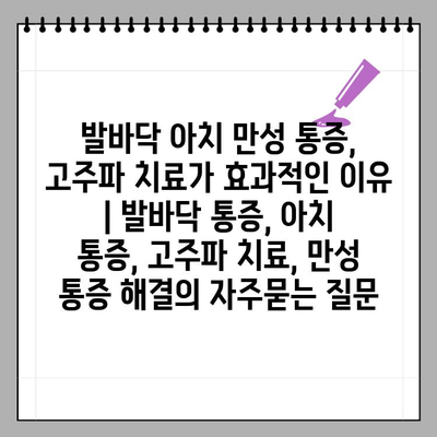 발바닥 아치 만성 통증, 고주파 치료가 효과적인 이유 | 발바닥 통증, 아치 통증, 고주파 치료, 만성 통증 해결