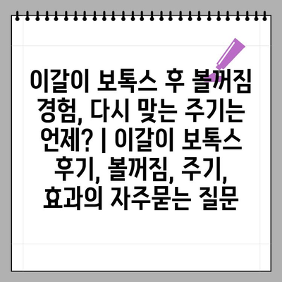 이갈이 보톡스 후 볼꺼짐 경험, 다시 맞는 주기는 언제? | 이갈이 보톡스 후기, 볼꺼짐, 주기, 효과