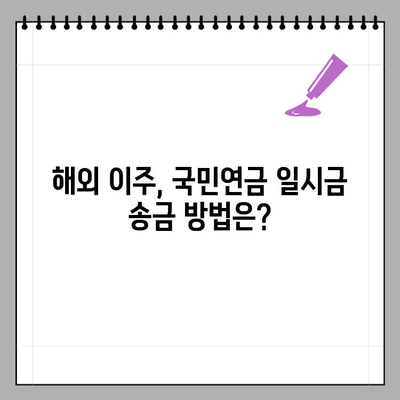 국민연금 일시금 반환, 3가지 조건 & 신청 방법| 해외 이주 송금까지 완벽 가이드 | 국민연금, 일시금, 해외 송금, 이자, 세금