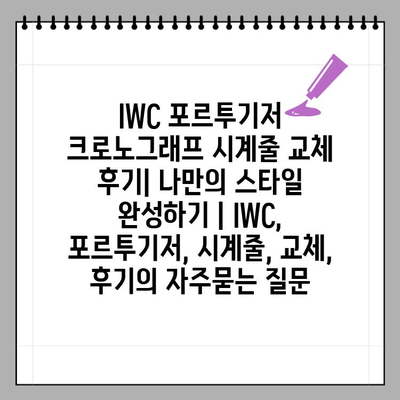 IWC 포르투기저 크로노그래프 시계줄 교체 후기| 나만의 스타일 완성하기 | IWC, 포르투기저, 시계줄, 교체, 후기