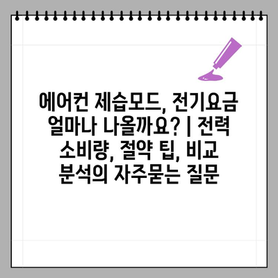 에어컨 제습모드, 전기요금 얼마나 나올까요? | 전력 소비량, 절약 팁, 비교 분석