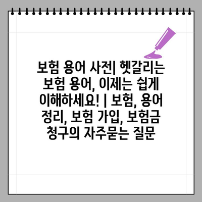 보험 용어 사전| 헷갈리는 보험 용어, 이제는 쉽게 이해하세요! | 보험, 용어 정리, 보험 가입, 보험금 청구