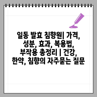 일동 발효 침향원| 가격, 성분, 효과, 복용법, 부작용 총정리 | 건강, 한약, 침향