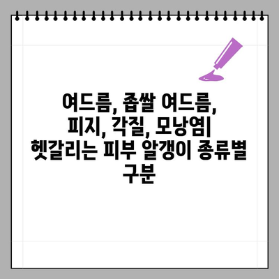 피부 속 작은 알갱이, 종류별 진단 & 치료 가이드 | 여드름, 좁쌀 여드름, 피지, 각질, 모낭염