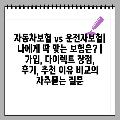 자동차보험 vs 운전자보험| 나에게 딱 맞는 보험은? | 가입, 다이렉트 장점, 후기, 추천 이유 비교