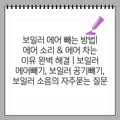 보일러 에어 빼는 방법| 에어 소리 & 에어 차는 이유 완벽 해결 | 보일러 에어빼기, 보일러 공기빼기, 보일러 소음