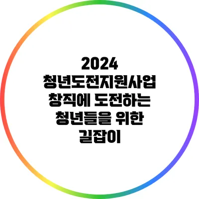 2024 청년도전지원사업: 창직에 도전하는 청년들을 위한 길잡이