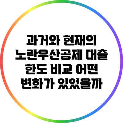 과거와 현재의 노란우산공제 대출 한도 비교: 어떤 변화가 있었을까?