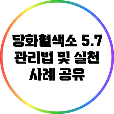 당화혈색소 5.7 관리법 및 실천 사례 공유