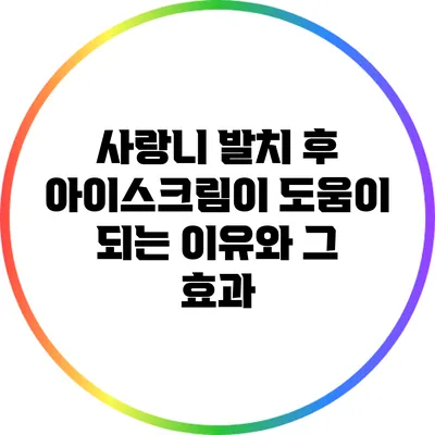 사랑니 발치 후 아이스크림이 도움이 되는 이유와 그 효과