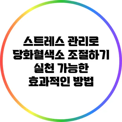 스트레스 관리로 당화혈색소 조절하기: 실천 가능한 효과적인 방법