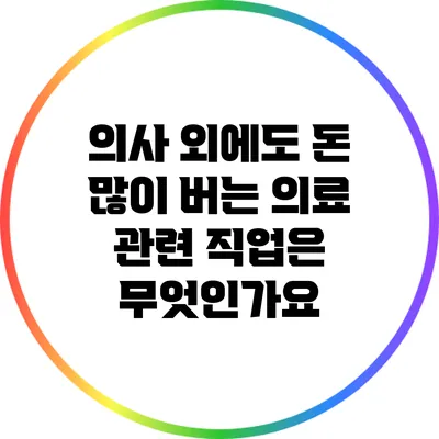 의사 외에도 돈 많이 버는 의료 관련 직업은 무엇인가요?