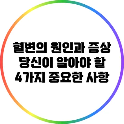 혈변의 원인과 증상: 당신이 알아야 할 4가지 중요한 사항