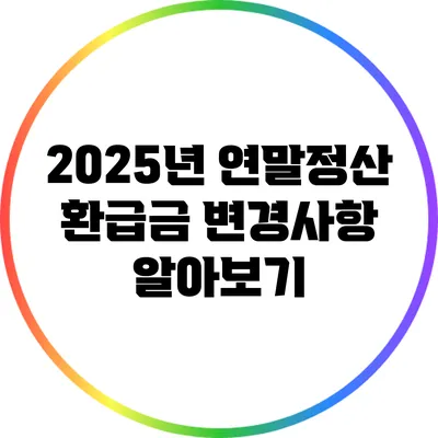 2025년 연말정산 환급금 변경사항 알아보기