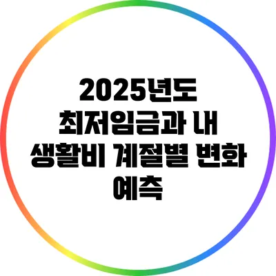 2025년도 최저임금과 내 생활비: 계절별 변화 예측