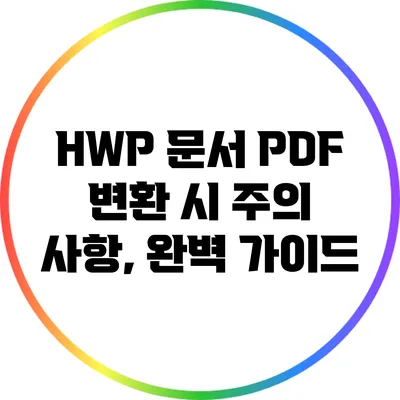 HWP 문서 PDF 변환 시 주의 사항, 완벽 가이드