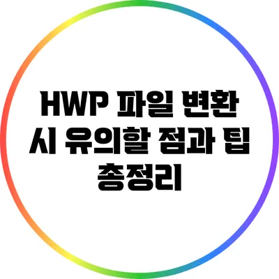 HWP 파일 변환 시 유의할 점과 팁 총정리