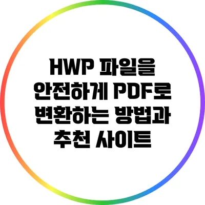 HWP 파일을 안전하게 PDF로 변환하는 방법과 추천 사이트