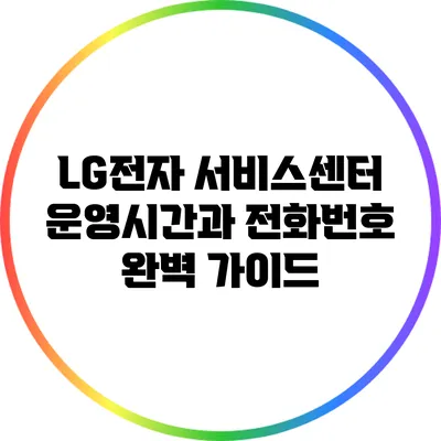LG전자 서비스센터 운영시간과 전화번호 완벽 가이드