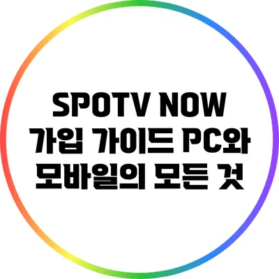 SPOTV NOW 가입 가이드: PC와 모바일의 모든 것