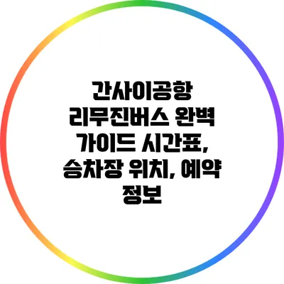 간사이공항 리무진버스 완벽 가이드: 시간표, 승차장 위치, 예약 정보