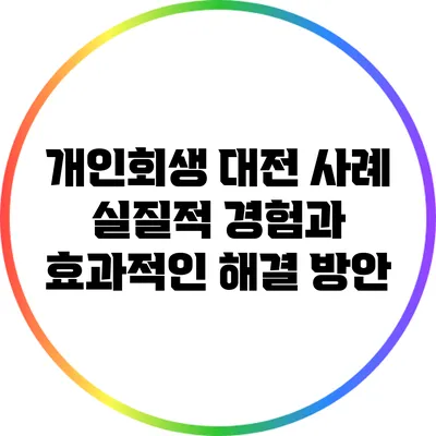 개인회생 대전 사례: 실질적 경험과 효과적인 해결 방안