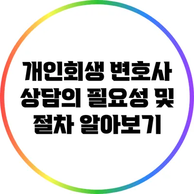 개인회생 변호사 상담의 필요성 및 절차 알아보기