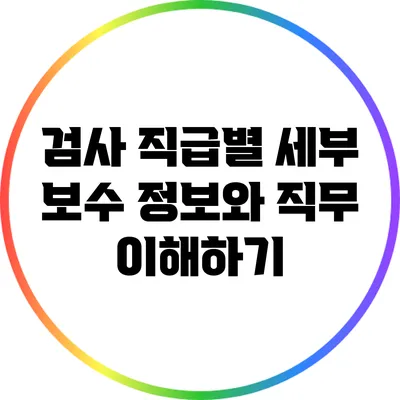검사 직급별 세부 보수 정보와 직무 이해하기