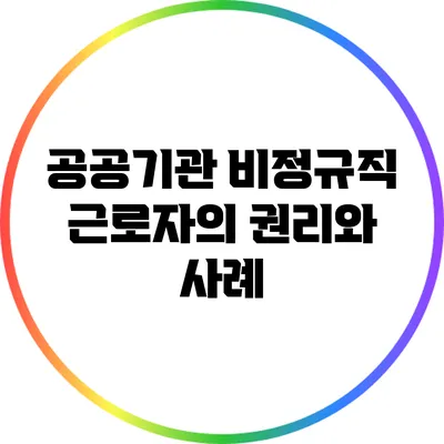 공공기관 비정규직 근로자의 권리와 사례