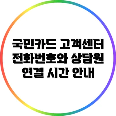 국민카드 고객센터 전화번호와 상담원 연결 시간 안내