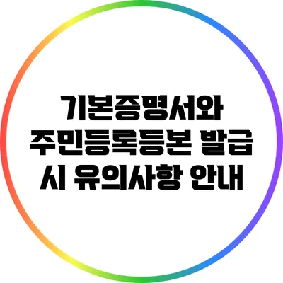 기본증명서와 주민등록등본 발급 시 유의사항 안내