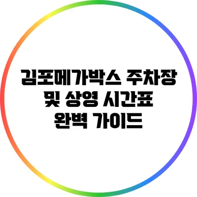 김포메가박스 주차장 및 상영 시간표 완벽 가이드