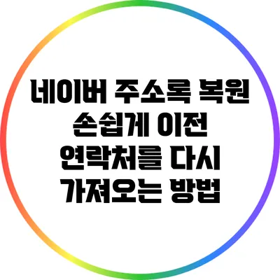 네이버 주소록 복원: 손쉽게 이전 연락처를 다시 가져오는 방법