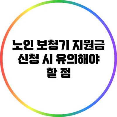 노인 보청기 지원금 신청 시 유의해야 할 점