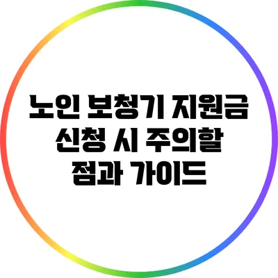 노인 보청기 지원금 신청 시 주의할 점과 가이드