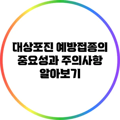 대상포진 예방접종의 중요성과 주의사항 알아보기