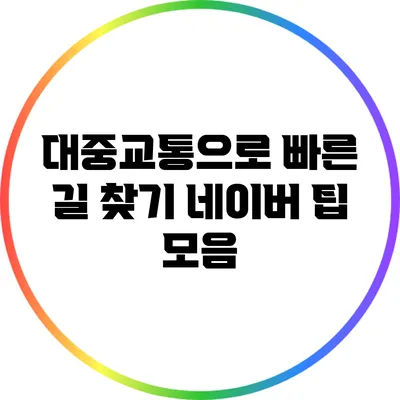 대중교통으로 빠른 길 찾기: 네이버 팁 모음