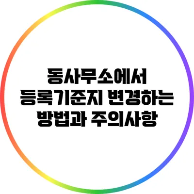 동사무소에서 등록기준지 변경하는 방법과 주의사항