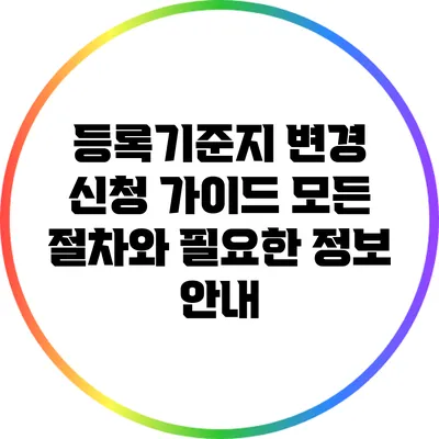 등록기준지 변경 신청 가이드: 모든 절차와 필요한 정보 안내
