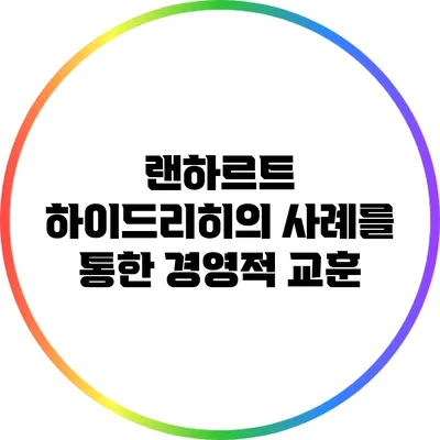 랜하르트 하이드리히의 사례를 통한 경영적 교훈