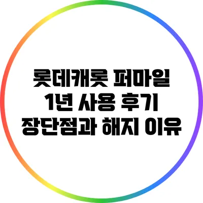 롯데캐롯 퍼마일 1년 사용 후기: 장단점과 해지 이유